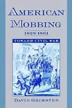 Image of American Mobbing, 1828-1861 by David Grimsted