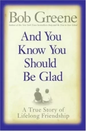 Image of And you know you should be glad by Bob Greene