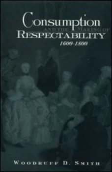 Image of Consumption and the Making of Respectability 1600-1800 by Woodruff Smith Paperback