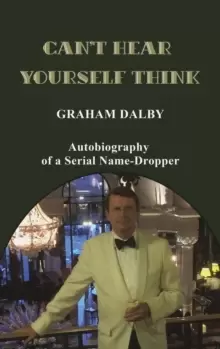 Image of Can't Hear Yourself Think : Autobiography of a Serial Name-Dropper