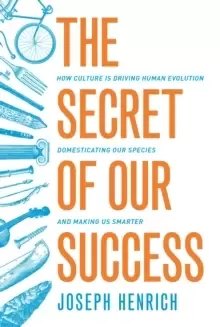Image of The Secret of Our Success : How Culture Is Driving Human Evolution, Domesticating Our Species, and Making Us Smarter