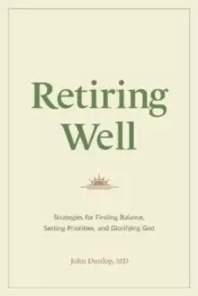 Image of Retiring Well : Strategies for Finding Balance, Setting Priorities, and Glorifying God