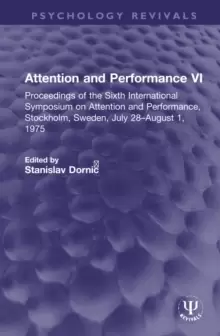 Image of Attention and Performance VI : Proceedings of the Sixth International Symposium on Attention and Performance, Stockholm, Sweden, July 28-August 1, 197