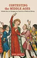 Image of contesting the middle ages debates that are changing our narrative of medie