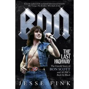 Image of Bon: The Last Highway : The Untold Story of Bon Scott and AC/DC's Back in Black