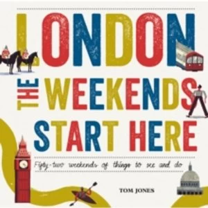 Image of London, The Weekends Start Here : Fifty-two Weekends of Things to See and Do