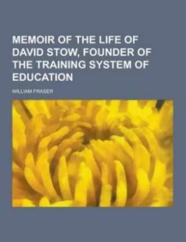 Image of Memoir of the Life of David Stow Founder of the Training System of Educati by Professor of Clinical Studies William Paperback