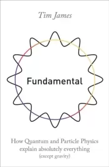 Image of Fundamental : How quantum and particle physics explain absolutely everything (except gravity)