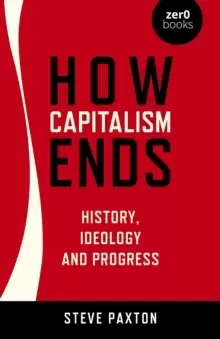 Image of How Capitalism Ends - History, Ideology and Progress