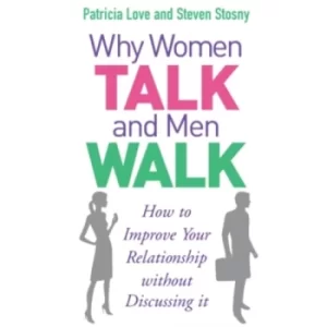 Image of Why Women Talk and Men Walk: How to Improve Your Relationship Without Discussing It by Patricia Love, Steven Stosny...