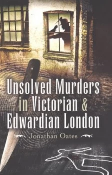 Image of Unsolved Murders in Victorian and Edwardian London by Jonathan Oates Paperback