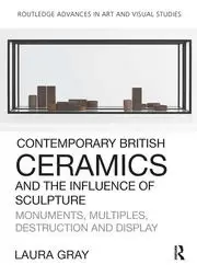 Image of Contemporary British Ceramics and the Influence of Sculpture Monuments Multiples Destruction and Display