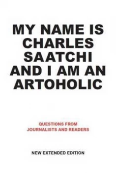 Image of My Name Is Charles Saatchi and I Am an Artoholic by Charles Saatchi Hardback