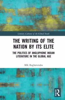 Image of The Writing of the Nation by Its EliteThe Politics of Anglophone Indian Literature in the Global Age
