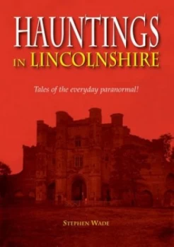 Image of Hauntings in Lincolnshire by Stephen Wade Paperback