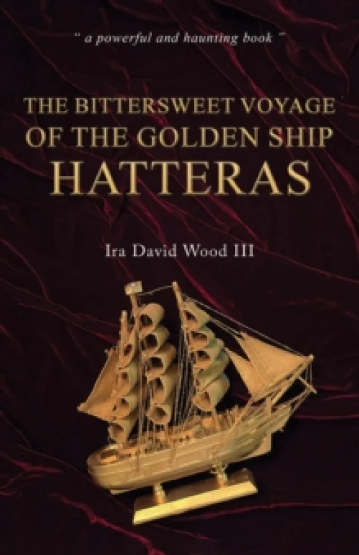 Image of The Bittersweet Voyage of the Golden Ship Hatteras. Paperback. By Ira David Wood Books