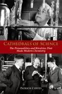 Image of cathedrals of science the personalities and rivalries that made modern chem