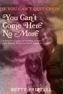 Image of if you cant quit cryin you cant come here no more a familys legacy of pover