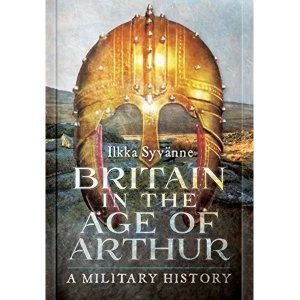 Image of Britain in the Age of Arthur: A Military History by Ilkka Syvanne (Hardback, 2017)