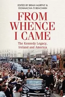 Image of From Whence I Came : The Kennedy Legacy in Ireland and America