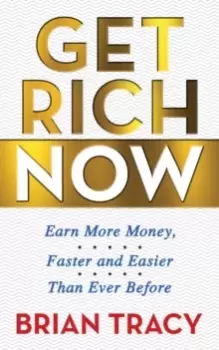Image of Get Rich Now : Earn More Money, Faster and Easier than Ever Before