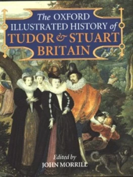 Image of The Oxford Illustrated History of Tudor and Stuart Britain by John Morrill Hardback