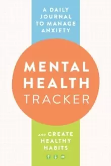 Image of Mental Health Tracker : A Daily Journal to Manage Anxiety and Create Healthy Habits