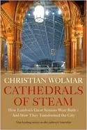 Image of cathedrals of steam how londons great stations were built and how they tran