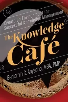 Image of The Knowledge Cafe : Create an Environment for Successful Knowledge Management