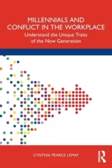 Image of Millennials and Conflict in the Workplace : Understand the Unique Traits of the Now Generation