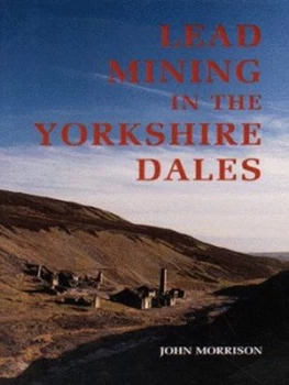 Image of Lead Mining in the Yorkshire Dales by John Morrison Paperback