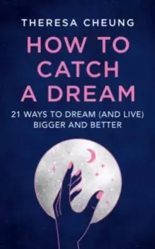 Image of How to Catch A Dream : 21 Ways to Dream (and Live) Bigger and Better