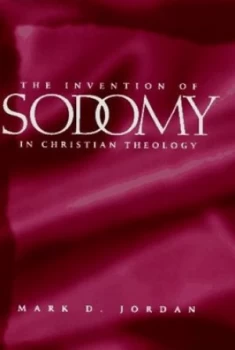 Image of The Invention of Sodomy in Christian Theology by Mark D. Jordan Hardback