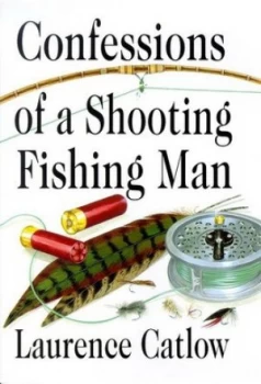 Image of Confessions of a Shooting Fishing Man by Laurence Catlow Hardback
