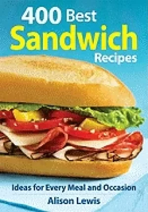 Image of 400 best sandwich recipes from classics and burgers to wraps and condiments
