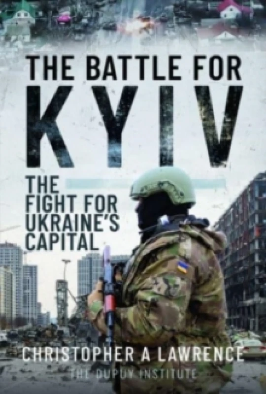 Image of The Battle for Kyiv : The Fight for Ukraine s Capital Hardback
