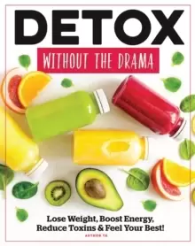 Image of Detox Without The Drama : Lose Weight, Boost Energy, Reduce Toxins & Feel Your Best!