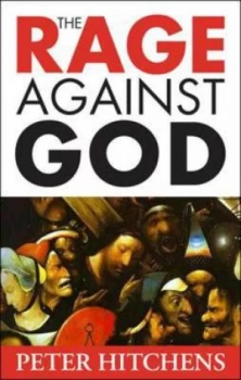 Image of The Rage against God by Peter Hitchens Hardback