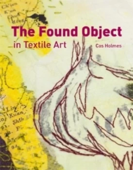 Image of The Found Object in Textile Art by Cas Holmes Hardback