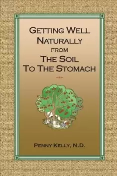 Image of Getting Well Naturally from The Soil to The Stomach by Penny Kelly