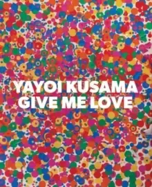 Image of Yayoi Kusama: Give Me Love