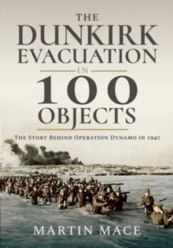 Image of The Dunkirk Evacuation in 100 Objects. Paperback. By Martin Mace Books