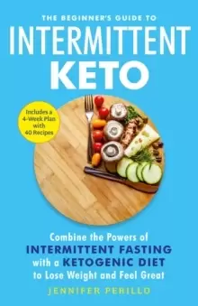 Image of The Beginner's Guide to Intermittent Keto : Combine the Powers of Intermittent Fasting with a Ketogenic Diet to Lose Weight and Feel Great