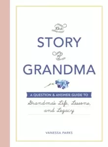 Image of The Story of Grandma : A Question & Answer Guide to Grandma's Life, Lessons, and Legacy