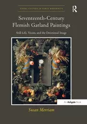 Image of Seventeenth-Century Flemish Garland Paintings Still Life Vision and the Devotional Image