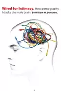 Image of wired for intimacy how pornography hijacks the male brain