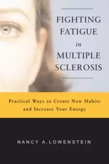 Image of Fighting Fatigue in Multiple Sclerosis : Practical Ways to Create New Habits and Increase Your Energy