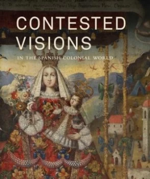 Image of Contested visions in the Spanish colonial world by Ilona Katzew