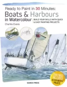 Image of Ready to Paint in 30 Minutes: Boats & Harbours in Watercolour : Build Your Skills with Quick & Easy Painting Projects