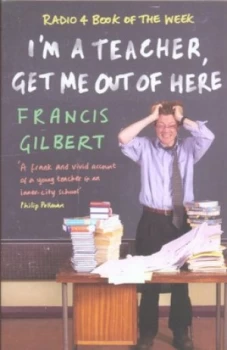 Image of Im a Teacher Get Me Out of Here by Francis Gilbert Paperback